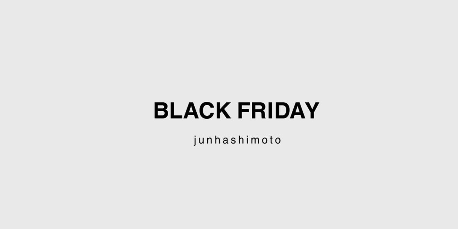 junhashimoto　BLACK FRIDAY